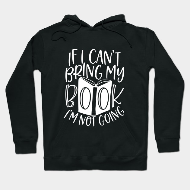 If I Can't Bring My Book I'm Not Going - Funny Book Saying Hoodie by AlphaBubble